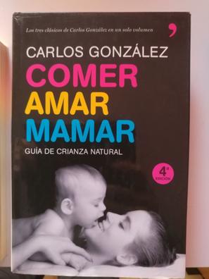 Comer amar mamar. Guía de crianza natural de González, Carlos